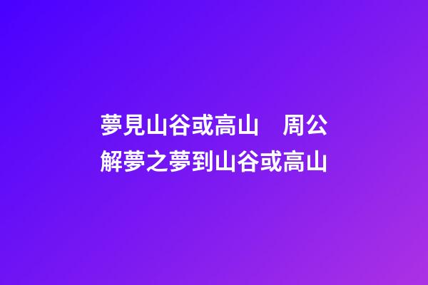 夢見山谷或高山　周公解夢之夢到山谷或高山